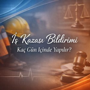İş Kazası Bildirimi Kaç Gün İçinde Yapılır?