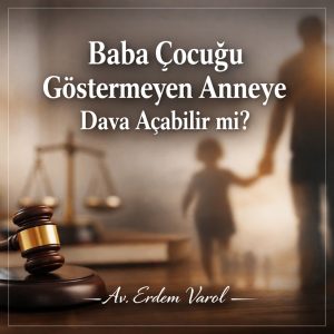 Baba çocuğu göstermeyen anneye karşı dava açılması ve kişisel ilişki hakkına ilişkin hukuk görseli