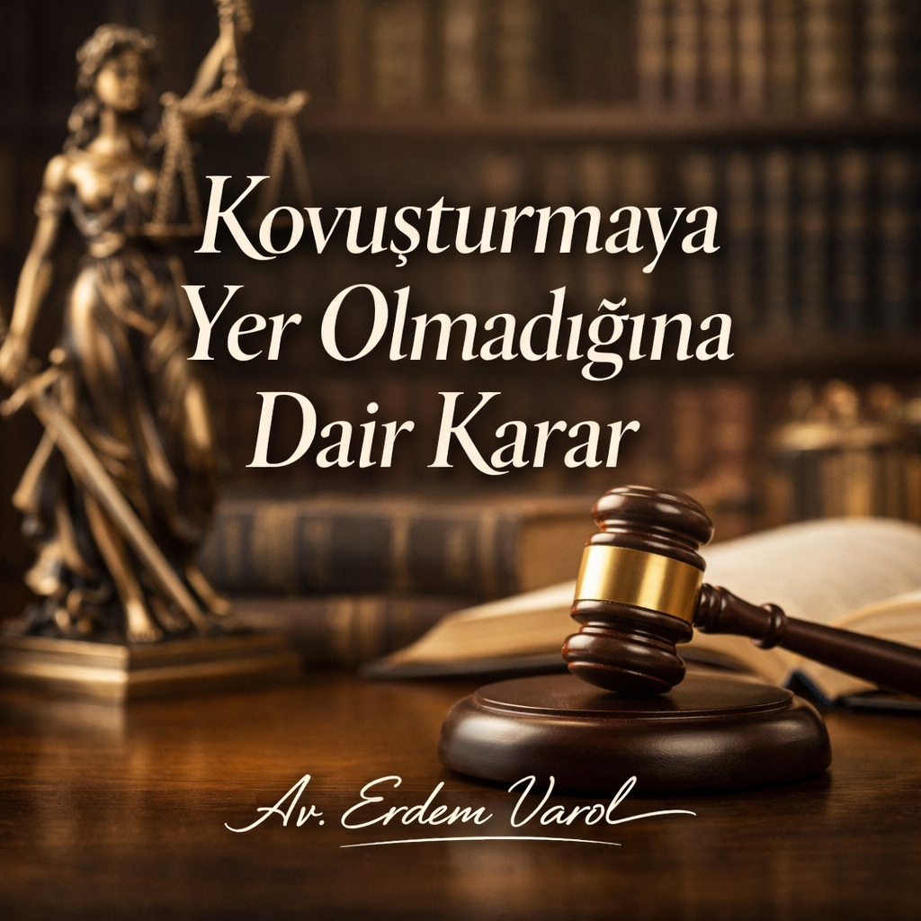 Kovuşturmaya Yer Olmadığına Dair Karar Nedir? İtiraz, Sonuçları ve Uygulamadaki Kritik Noktalar