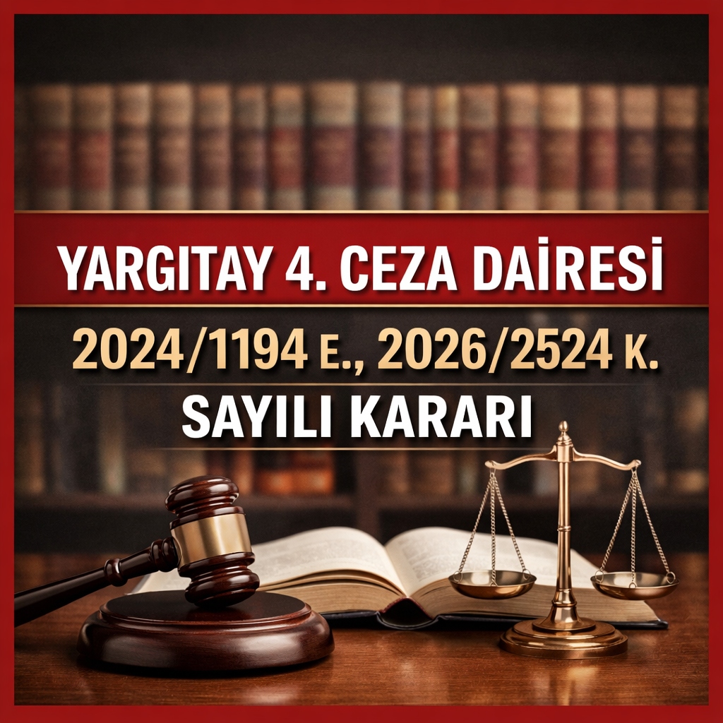 Yargıtay 4. Ceza Dairesi 2024/1194 E., 2026/2524 K. Sayılı Kararı