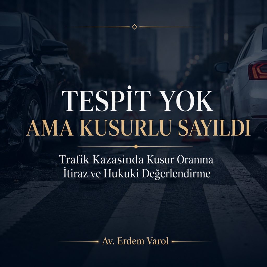 Tespit Yok Ama Kusurlu Sayıldı: Trafik Kazasında Kusur Oranına İtiraz ve Hukuki Süreç