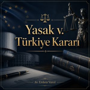Yasak v. Türkiye kararı kapsamında AİHM’in TCK 314, kanunsuz ceza olmaz ilkesi ve cezaevi koşullarına ilişkin hukuki değerlendirmesi