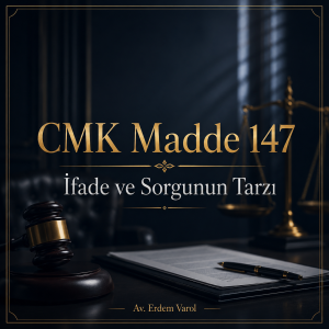 CMK Madde 147 kapsamında ifade ve sorgunun tarzı, şüpheli hakları ve müdafi yardımını anlatan Av. Erdem Varol imzalı hukuki görsel.