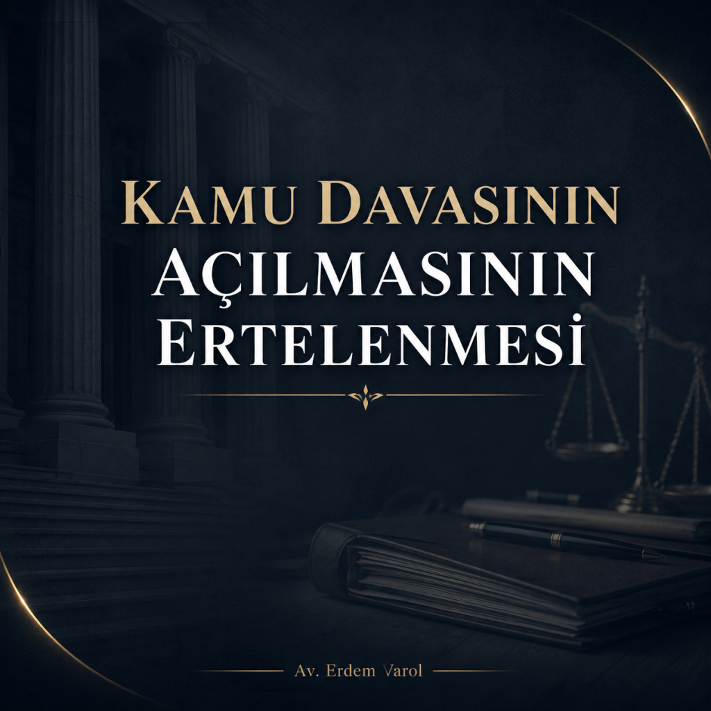 Kamu Davasının Açılmasının Ertelenmesi: Şartları, Süreci ve Hukuki Sonuçları
