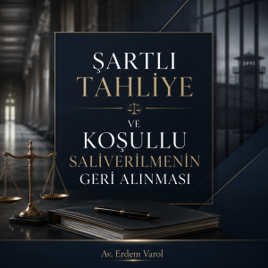 Şartlı tahliye ve koşullu salıverilmenin geri alınması hakkında hukuki bilgilendirme görseli – Av. Erdem Varol