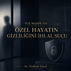 TCK Madde 134 kapsamında özel hayatın gizliliğini ihlal suçunu anlatan Av. Erdem Varol imzalı hukuki görsel