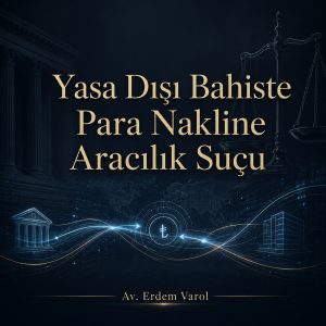 Yasa dışı bahiste para nakline aracılık suçu hakkında hukuki bilgilendirme görseli, Av. Erdem Varol